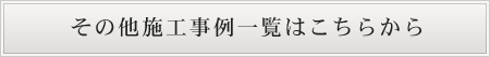 その他の施工事例一覧はこちら